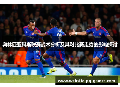 奥林匹亚科斯联赛战术分析及其对比赛走势的影响探讨 奥林匹亚科斯联赛战术分析及其对比赛走势的影响探讨