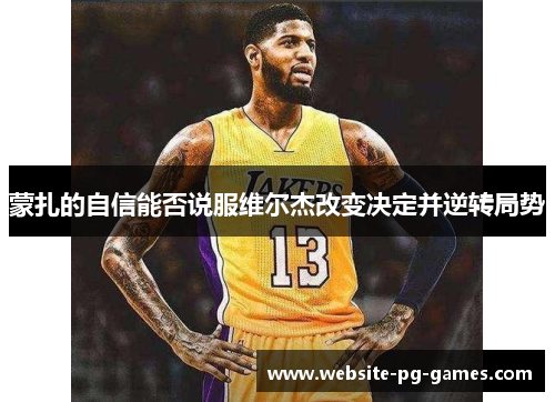 蒙扎的自信能否说服维尔杰改变决定并逆转局势 蒙扎的自信能否说服维尔杰改变决定并逆转局势