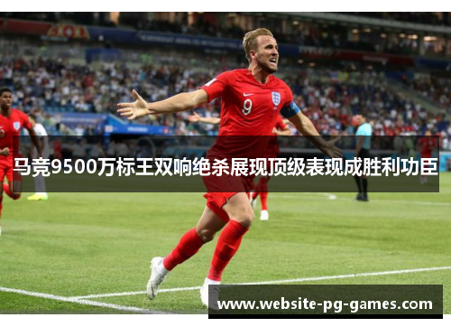 马竞9500万标王双响绝杀展现顶级表现成胜利功臣